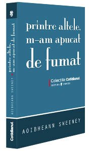 Printre altele, m-am apucat de fumat