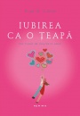 Iubirea ca o teapa. Mic tratat de reusita in amor