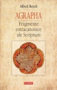 Agrapha. Fragmente extracanonice ale Scripturii Agrapha. Fragmente extracanonice ale Scripturii
