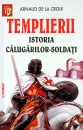 Templierii. Istoria calugarilor soldati