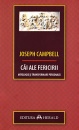Cai ale fericirii. Mitologie si transformare personala Cai ale fericirii. Mitologie si transformare personala
