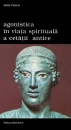 Agonistica in viata spirituala a cetatii antice Agonistica in viata spirituala a cetatii antice